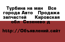 Турбина на ман - Все города Авто » Продажа запчастей   . Кировская обл.,Сезенево д.